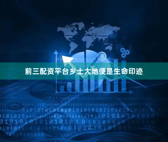 前三配资平台乡土大地便是生命印迹