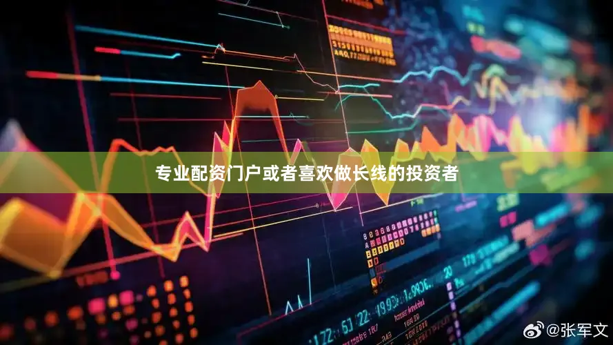 专业配资门户或者喜欢做长线的投资者