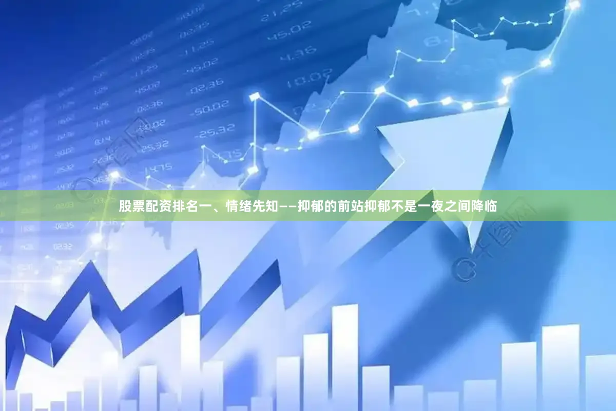 股票配资排名一、情绪先知——抑郁的前站抑郁不是一夜之间降临
