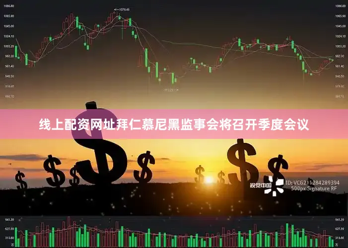 线上配资网址拜仁慕尼黑监事会将召开季度会议