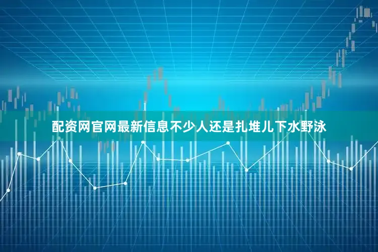 配资网官网最新信息不少人还是扎堆儿下水野泳