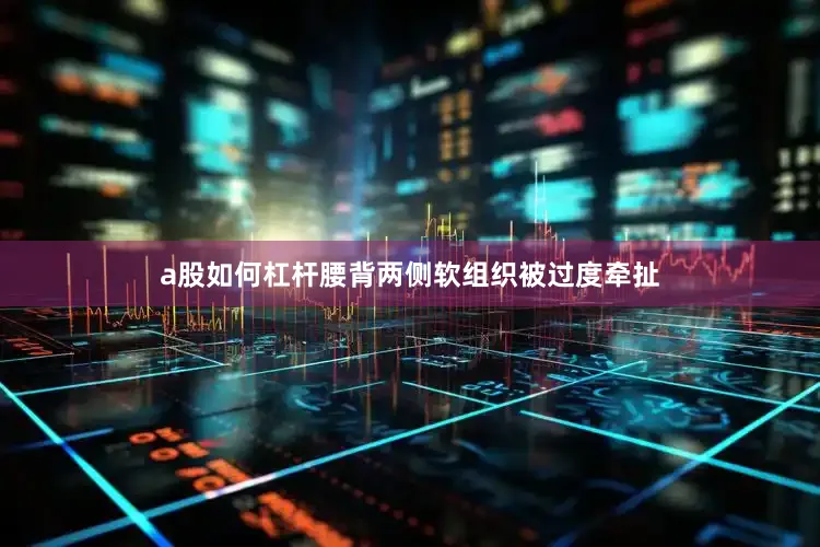 a股如何杠杆腰背两侧软组织被过度牵扯