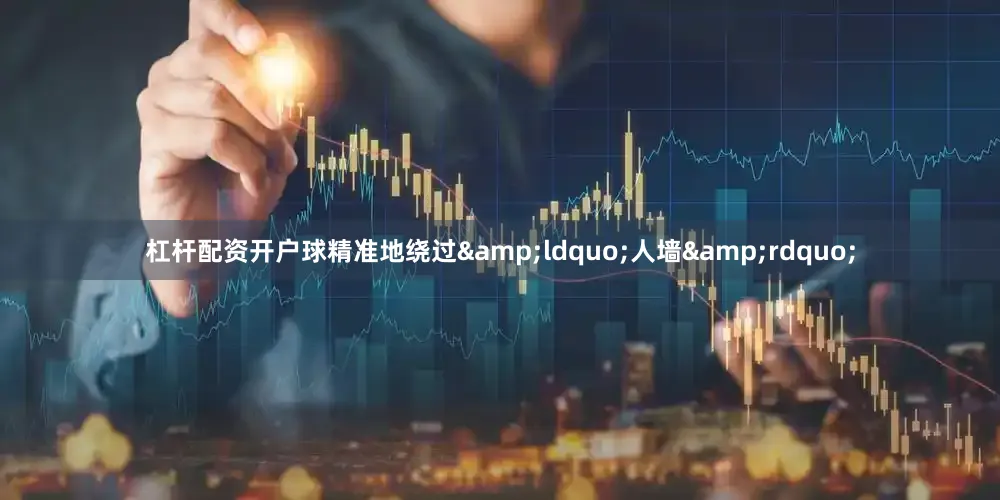 杠杆配资开户球精准地绕过&ldquo;人墙&rdquo;