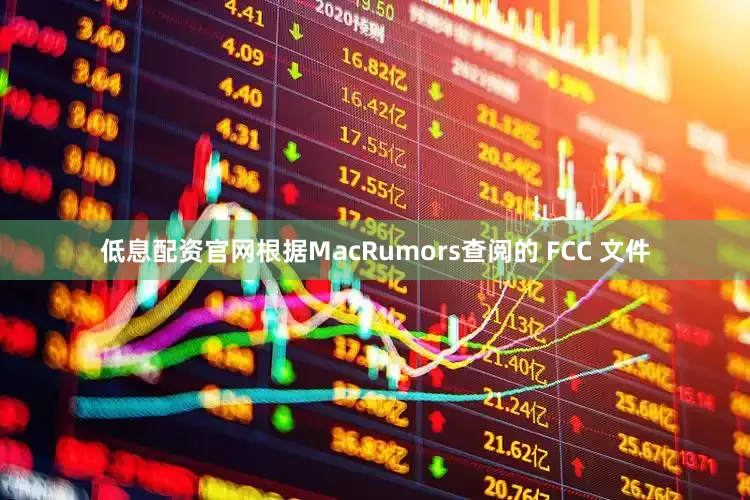 低息配资官网根据MacRumors查阅的 FCC 文件