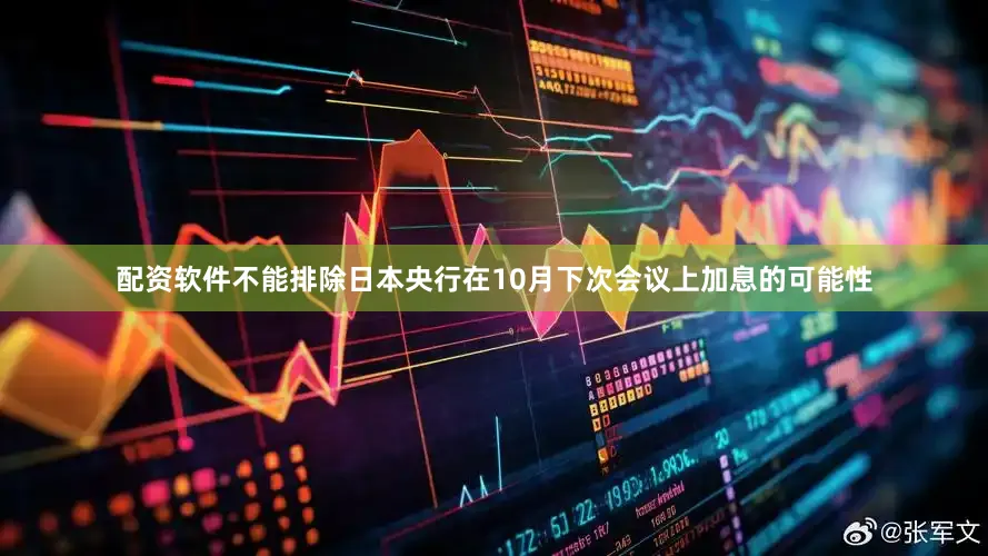 配资软件不能排除日本央行在10月下次会议上加息的可能性