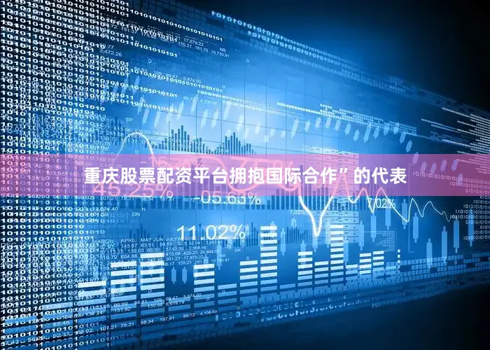 重庆股票配资平台拥抱国际合作”的代表